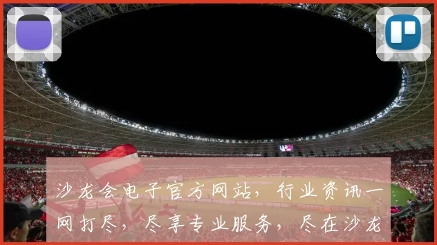 沙龙会电子官方网站，行业资讯一网打尽，尽享专业服务，尽在沙龙会